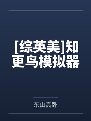 综英美知更鸟模拟器作者东山高卧 综英美知更鸟模拟器作者东山高卧