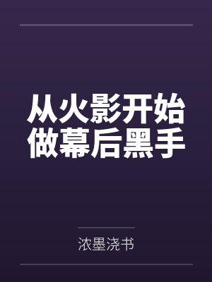 从火影开始做幕后黑手 从火影开始做幕后黑手