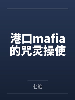 港口mafia的咒灵操使by七蛤笔趣阁无弹窗 港口mafia的咒灵操使by七蛤笔趣阁无弹窗