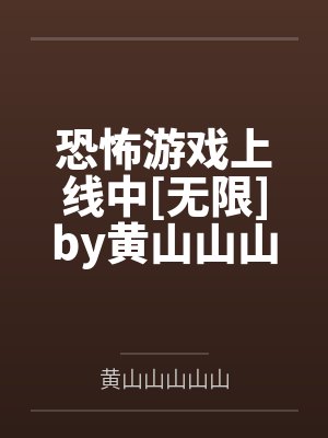 恐怖游戏上线中[无限]by黄山山山山山