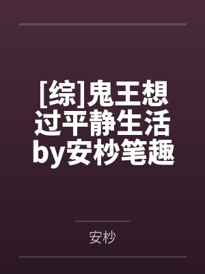 [综]鬼王想过平静生活by安杪笔趣阁无弹窗