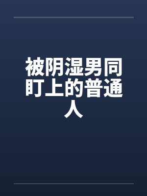 桑余余丁雁菱被阴湿男同盯上的普通人