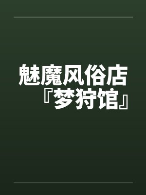魅魔风俗店『梦狩馆』笔趣阁无弹窗