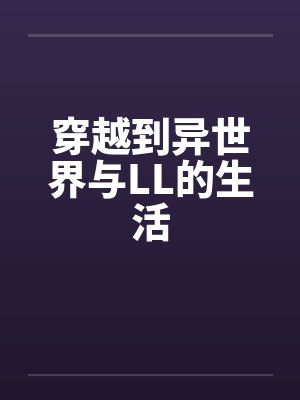 穿越到异世界与LL的生活笔趣阁无弹窗
