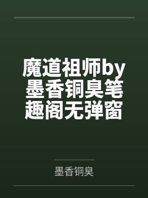 魔道祖师by墨香铜臭笔趣阁无弹窗