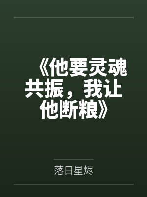 《他要灵魂共振,我让他断粮》 《他要灵魂共振,我让他断粮》