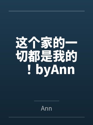 这个家的一切都是我的！byAnn