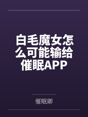 白毛魔女怎么可能输给催眠APP