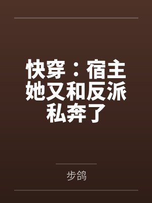 快穿:宿主她又和反派私奔了 快穿:宿主她又和反派私奔了