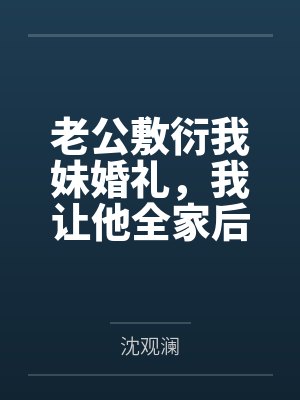 老公敷衍我妹婚礼，我让他全家后悔