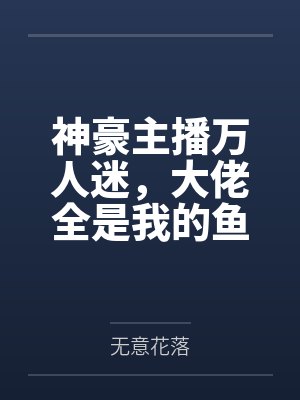 万人迷主播被神豪们捧在心尖宠最新
